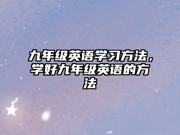 九年級英語學(xué)習(xí)方法，學(xué)好九年級英語的方法