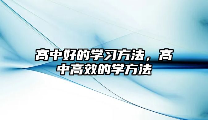 高中好的學(xué)習(xí)方法，高中高效的學(xué)方法