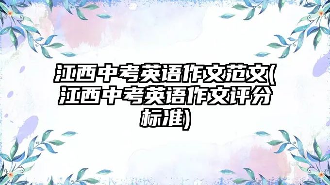 江西中考英語作文范文(江西中考英語作文評分標(biāo)準(zhǔn))