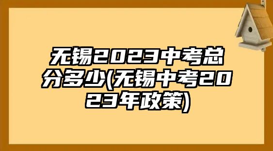 無錫2023中考總分多少(無錫中考2023年政策)