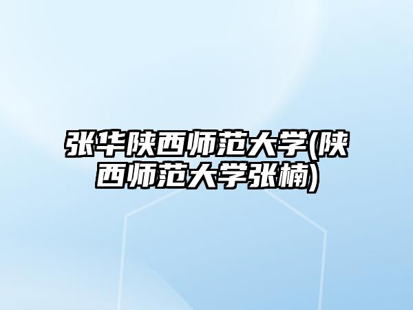 張華陜西師范大學(陜西師范大學張楠)