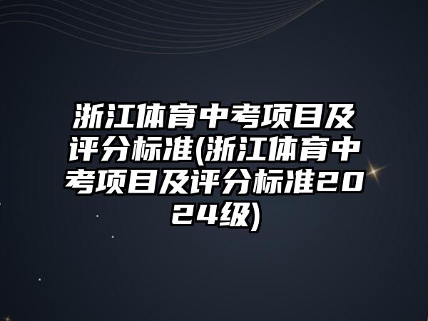 浙江體育中考項目及評分標準(浙江體育中考項目及評分標準2024級)