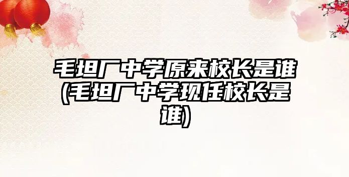 毛坦廠中學(xué)原來校長是誰(毛坦廠中學(xué)現(xiàn)任校長是誰)