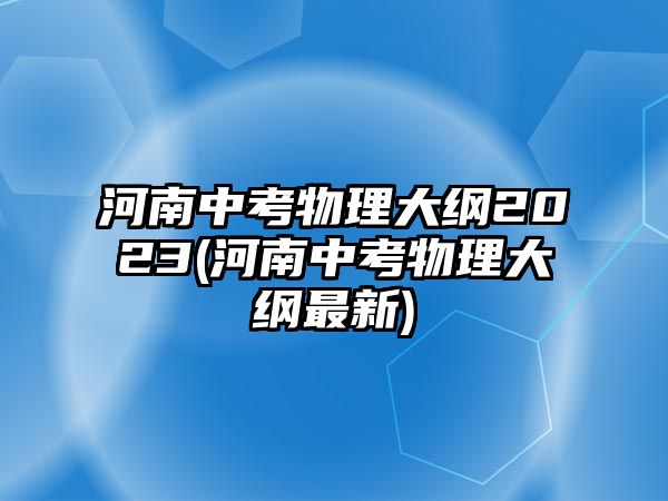 河南中考物理大綱2023(河南中考物理大綱最新)