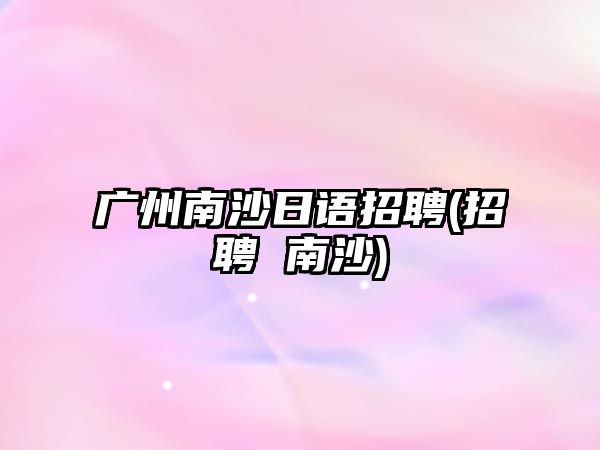 廣州南沙日語招聘(招聘 南沙)