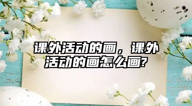 課外活動的畫，課外活動的畫怎么畫?