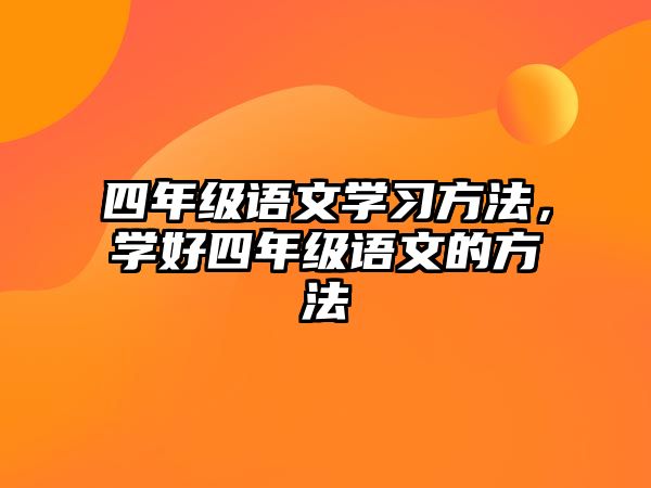 四年級語文學(xué)習(xí)方法，學(xué)好四年級語文的方法