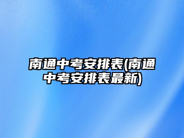 南通中考安排表(南通中考安排表最新)