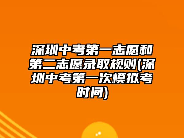 深圳中考第一志愿和第二志愿錄取規(guī)則(深圳中考第一次模擬考時(shí)間)