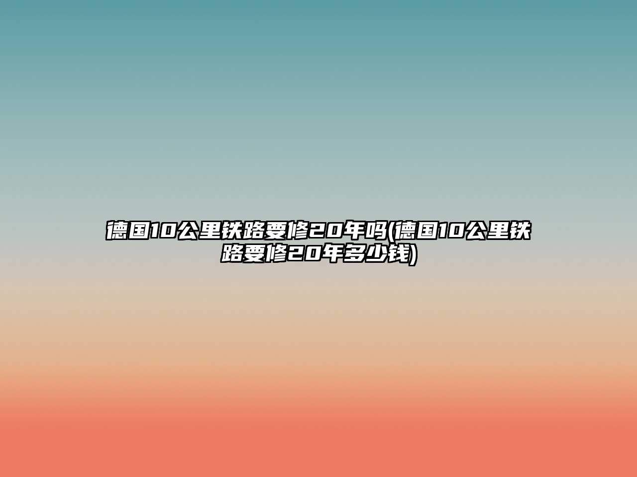 德國(guó)10公里鐵路要修20年嗎(德國(guó)10公里鐵路要修20年多少錢)