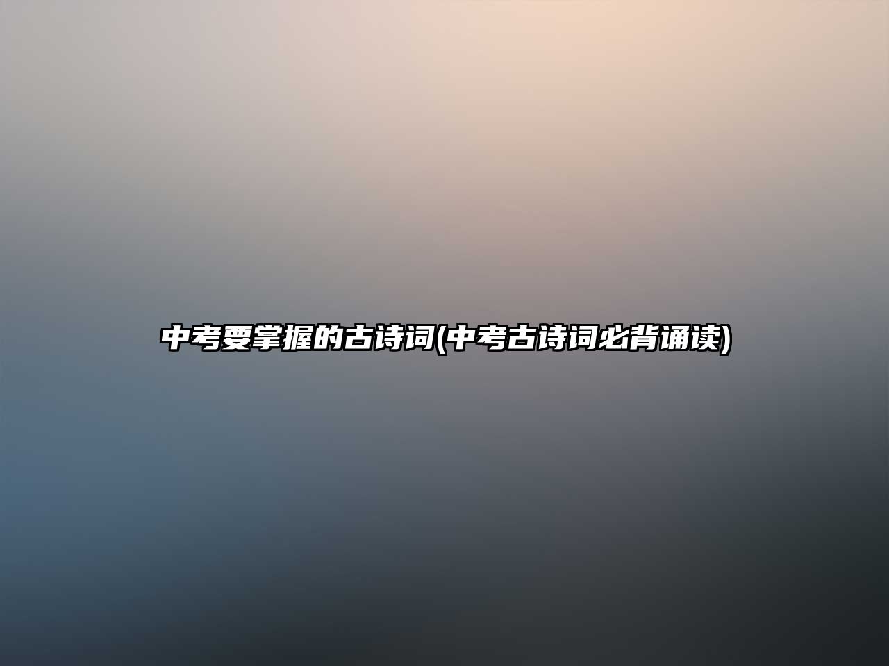 中考要掌握的古詩詞(中考古詩詞必背誦讀)