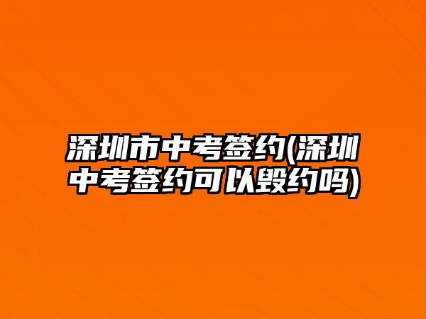 深圳市中考簽約(深圳中考簽約可以毀約嗎)