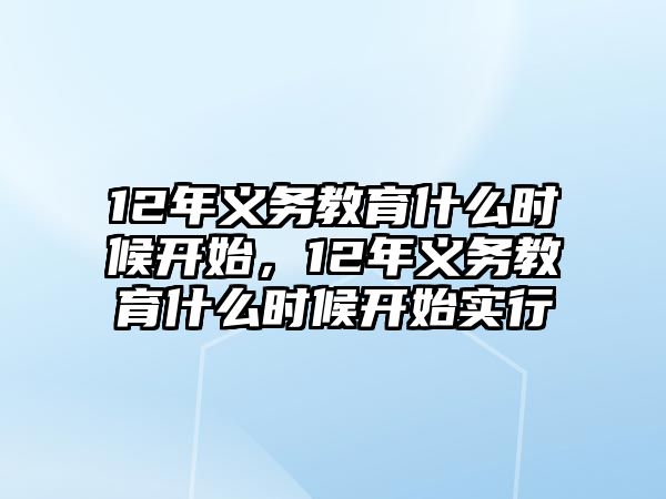 12年義務(wù)教育什么時候開始，12年義務(wù)教育什么時候開始實行