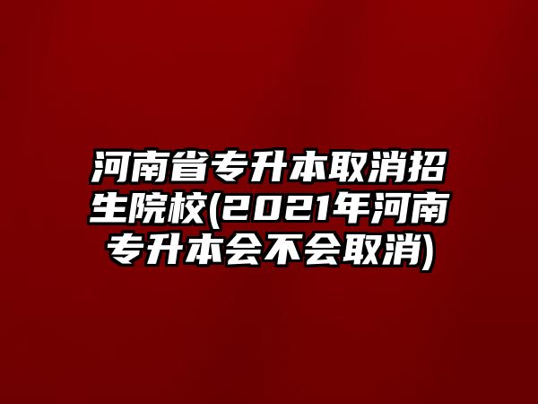 河南省專升本取消招生院校(2021年河南專升本會(huì)不會(huì)取消)