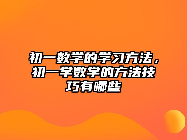 初一數(shù)學(xué)的學(xué)習(xí)方法，初一學(xué)數(shù)學(xué)的方法技巧有哪些