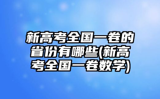 新高考全國一卷的省份有哪些(新高考全國一卷數(shù)學(xué))