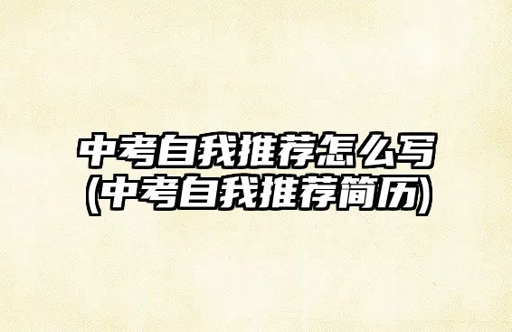 中考自我推薦怎么寫(中考自我推薦簡(jiǎn)歷)