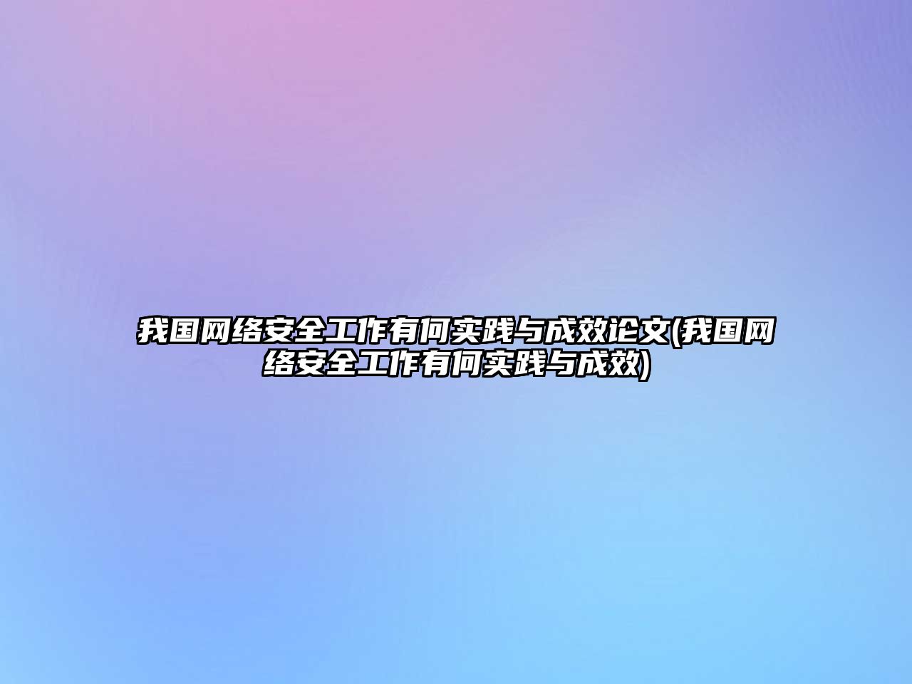 我國網(wǎng)絡(luò)安全工作有何實踐與成效論文(我國網(wǎng)絡(luò)安全工作有何實踐與成效)