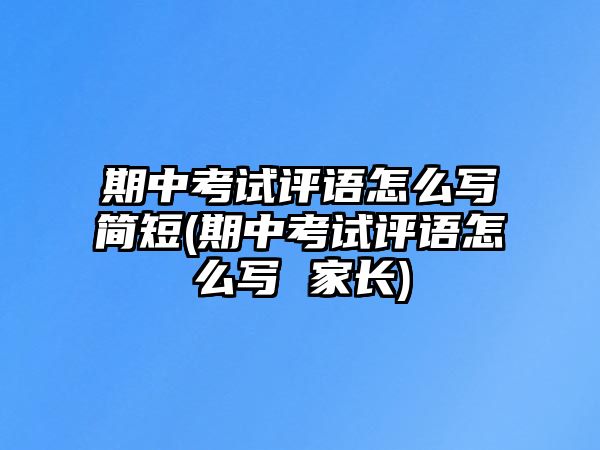 期中考試評語怎么寫簡短(期中考試評語怎么寫 家長)