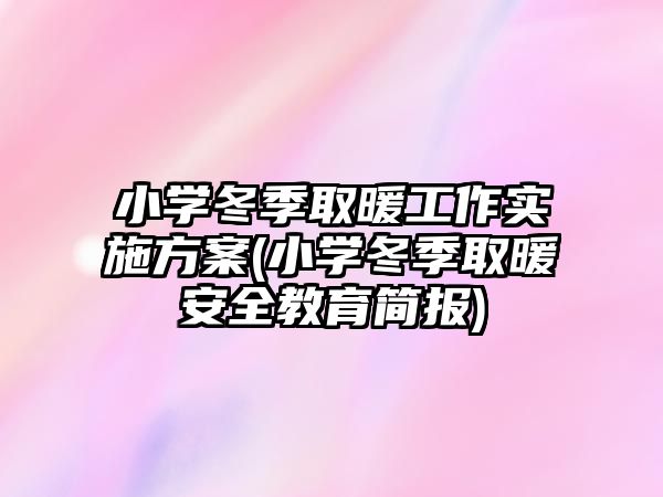 小學冬季取暖工作實施方案(小學冬季取暖安全教育簡報)