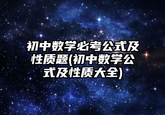 初中數(shù)學必考公式及性質題(初中數(shù)學公式及性質大全)