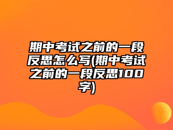 期中考試之前的一段反思怎么寫(xiě)(期中考試之前的一段反思100字)