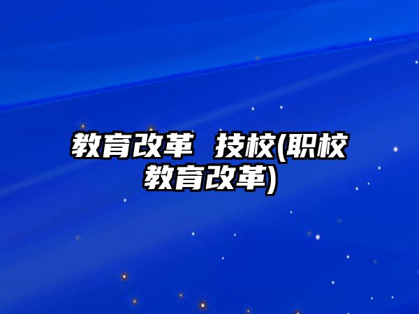 教育改革 技校(職校教育改革)