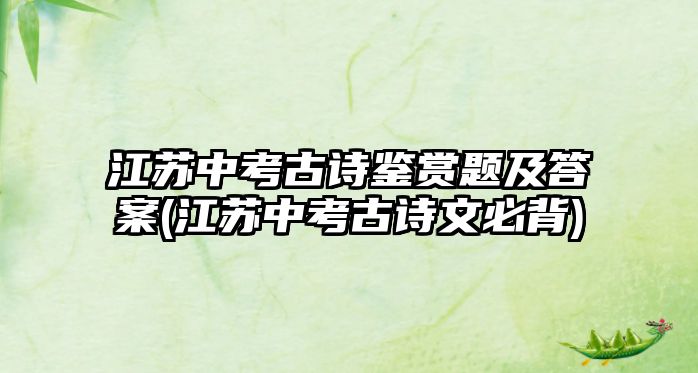 江蘇中考古詩(shī)鑒賞題及答案(江蘇中考古詩(shī)文必背)