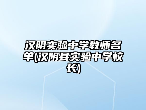 漢陰實驗中學教師名單(漢陰縣實驗中學校長)