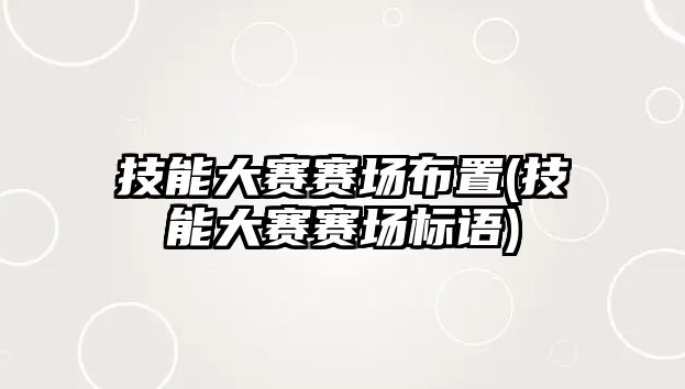 技能大賽賽場布置(技能大賽賽場標語)