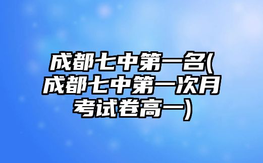 成都七中第一名(成都七中第一次月考試卷高一)