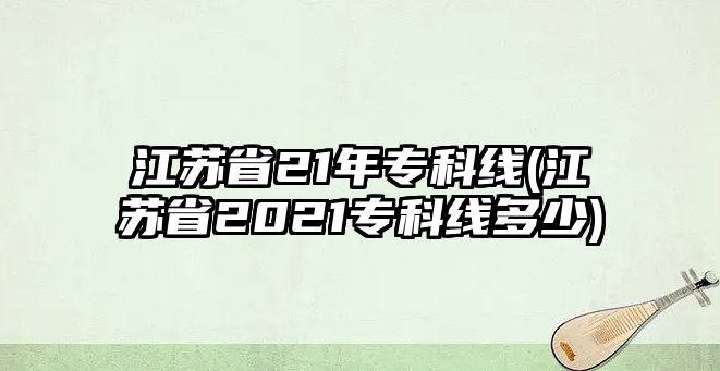 江蘇省21年?？凭€(江蘇省2021?？凭€多少)