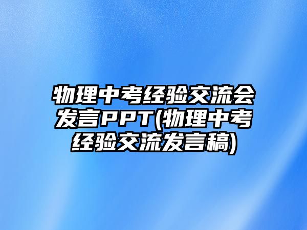 物理中考經(jīng)驗(yàn)交流會(huì)發(fā)言PPT(物理中考經(jīng)驗(yàn)交流發(fā)言稿)