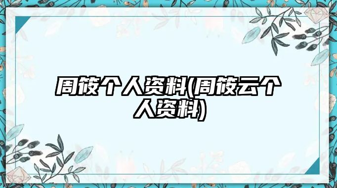 周筱個(gè)人資料(周筱云個(gè)人資料)