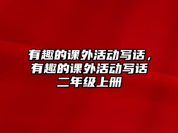 有趣的課外活動寫話，有趣的課外活動寫話二年級上冊