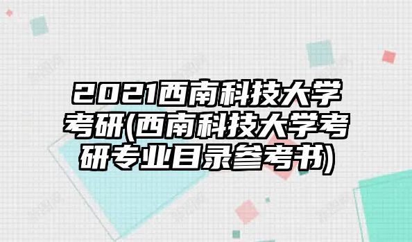 2021西南科技大學考研(西南科技大學考研專業(yè)目錄參考書)