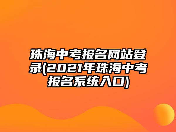 珠海中考報(bào)名網(wǎng)站登錄(2021年珠海中考報(bào)名系統(tǒng)入口)