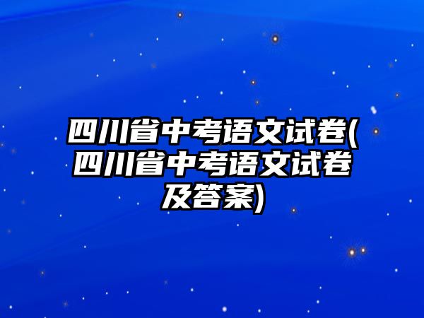 四川省中考語文試卷(四川省中考語文試卷及答案)