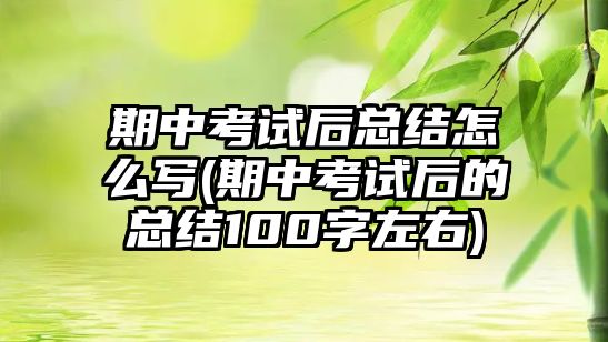 期中考試后總結(jié)怎么寫(期中考試后的總結(jié)100字左右)