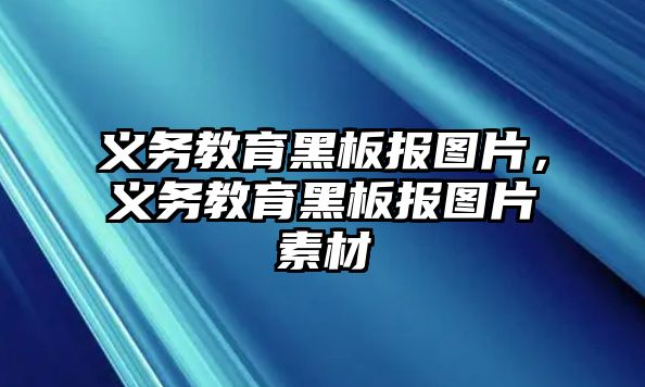 義務教育黑板報圖片，義務教育黑板報圖片素材