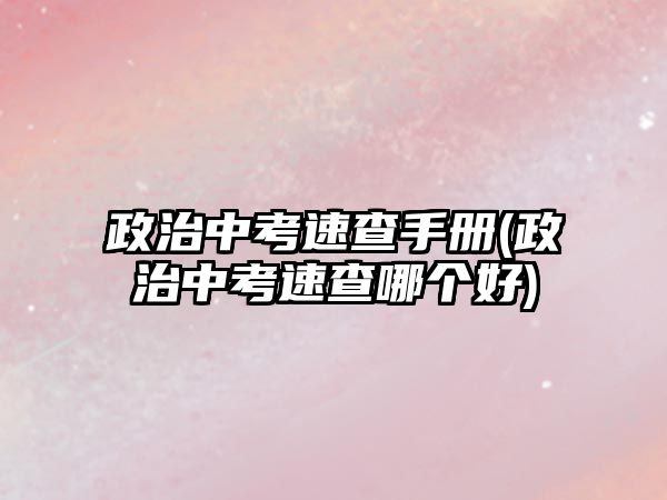 政治中考速查手冊(政治中考速查哪個(gè)好)