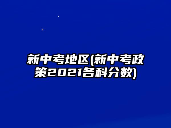 新中考地區(qū)(新中考政策2021各科分?jǐn)?shù))