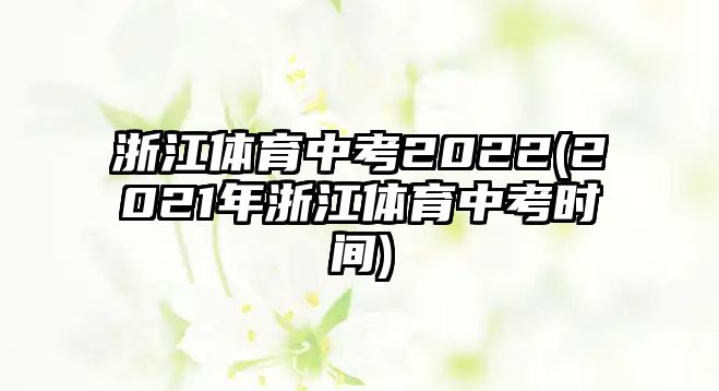 浙江體育中考2022(2021年浙江體育中考時間)