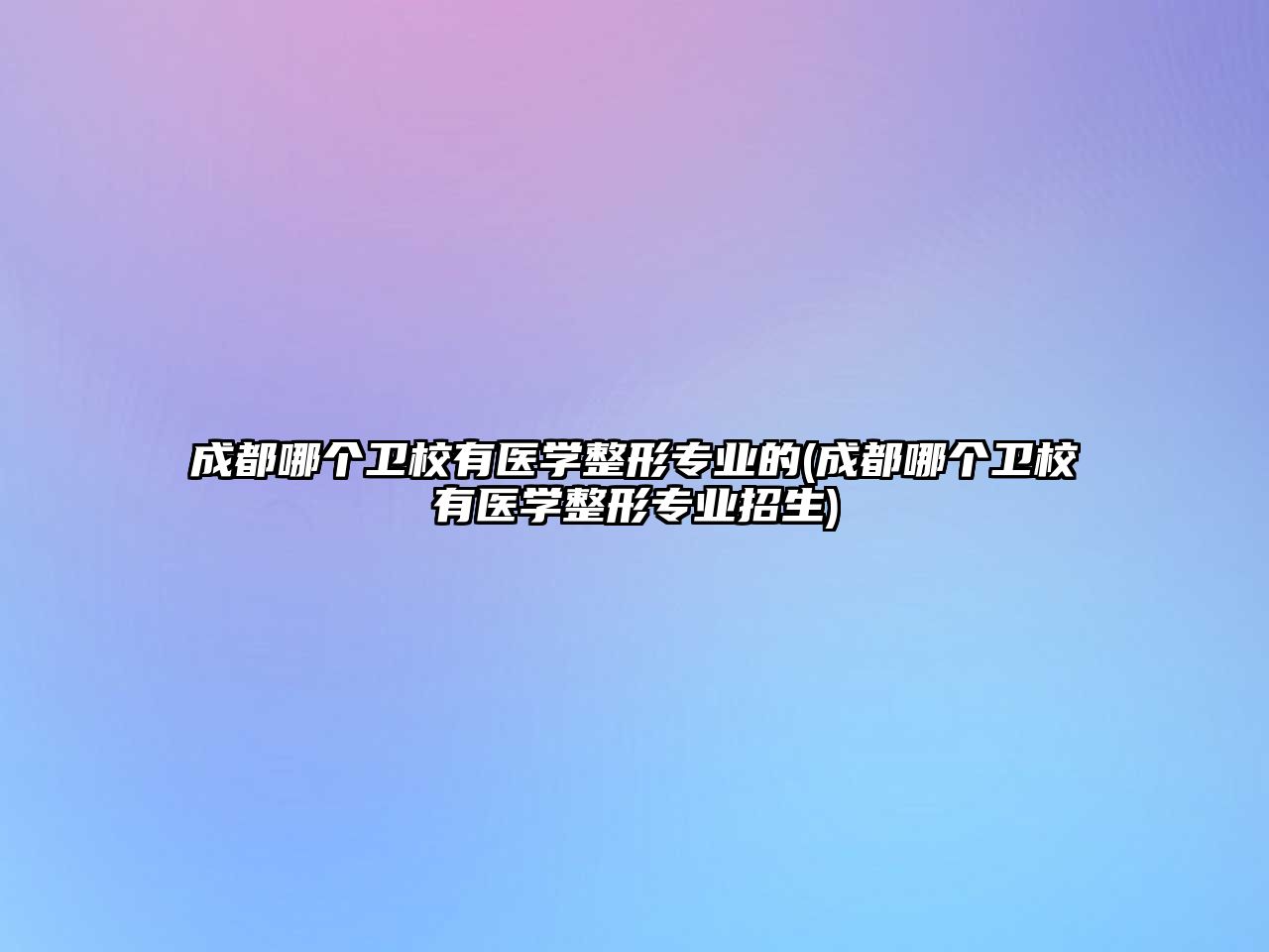 成都哪個衛(wèi)校有醫(yī)學(xué)整形專業(yè)的(成都哪個衛(wèi)校有醫(yī)學(xué)整形專業(yè)招生)