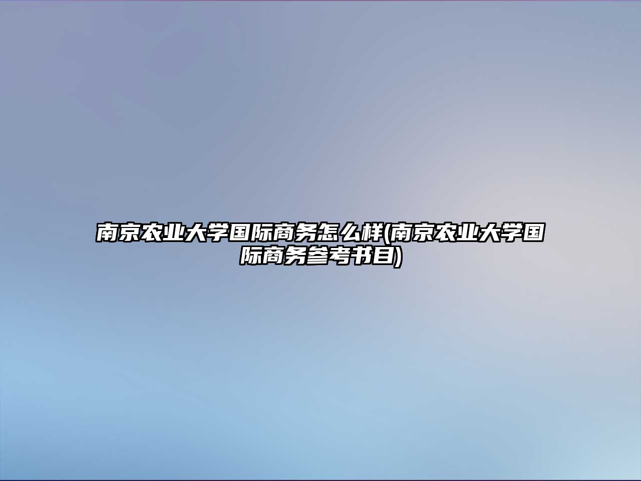 南京農(nóng)業(yè)大學(xué)國際商務(wù)怎么樣(南京農(nóng)業(yè)大學(xué)國際商務(wù)參考書目)