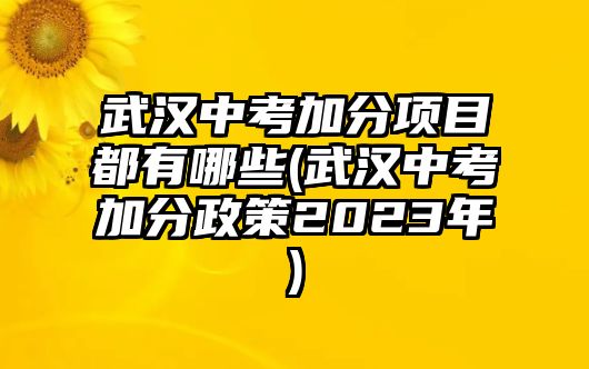 武漢中考加分項目都有哪些(武漢中考加分政策2023年)