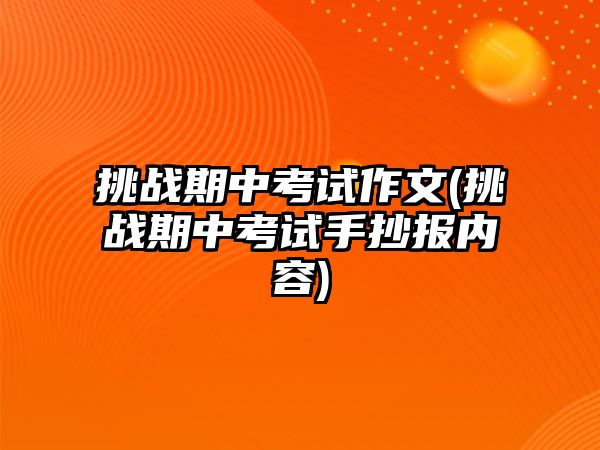 挑戰(zhàn)期中考試作文(挑戰(zhàn)期中考試手抄報內容)