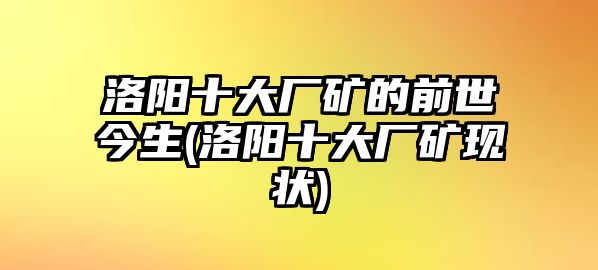 洛陽十大廠礦的前世今生(洛陽十大廠礦現(xiàn)狀)