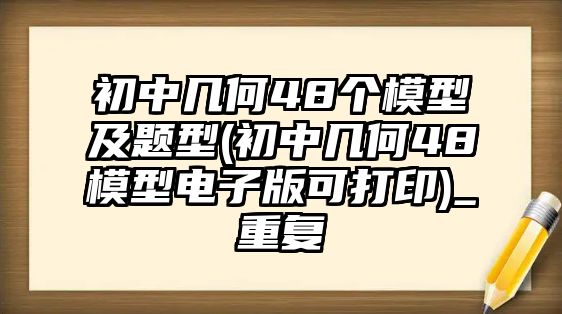 初中幾何48個模型及題型(初中幾何48模型電子版可打印)_重復(fù)