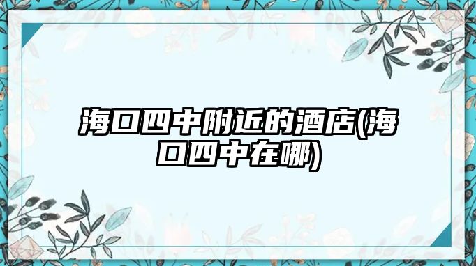 海口四中附近的酒店(?？谒闹性谀?